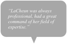 “LaCheun was always professional, had a great command of her field of expertise.”